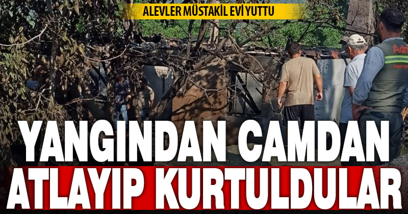 Müstakil ev alevler içinde kaldı, aile fertleri kendilerini camdan dışarı atarak kurtardı