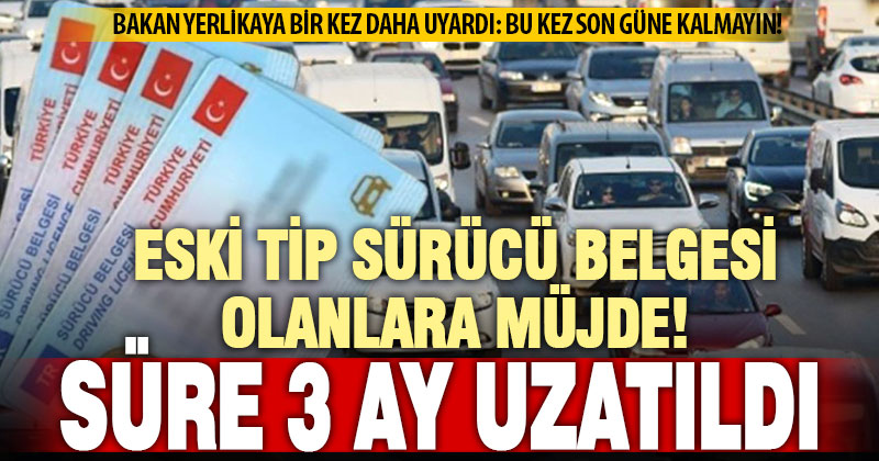 Eski tip sürücü belgelerinin yenilenme süresi 3 ay uzatıldı