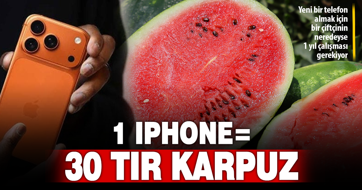 Iphone 17 almak için 30 tır karpuz ya da 2 tır domates satmak gerekiyor