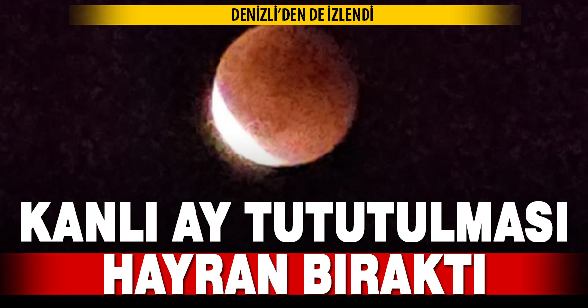 Kanlı Ay tutulması Denizli’de merakla izlendi