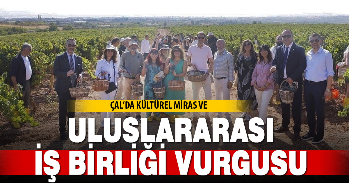 ÇAL’DA KÜLTÜREL MİRAS VE ULUSLARARASI İŞ BİRLİĞİ VURGUSU