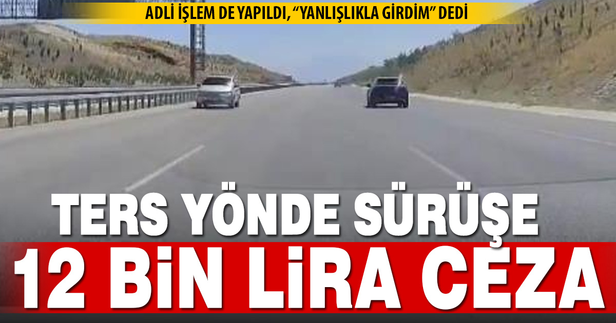 Otoyolda ters yönde seyreden sürücüye 12.100 lira ceza