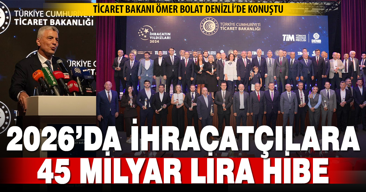 Bakan Bolat: “2026’da ihracatçılarımıza 45 milyar lira hibe desteği vereceğiz”