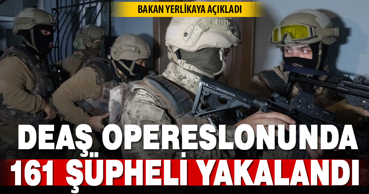 Bakan Yerlikaya: “161 DEAŞ terör örgütü üyesi şüpheli yakalandı”