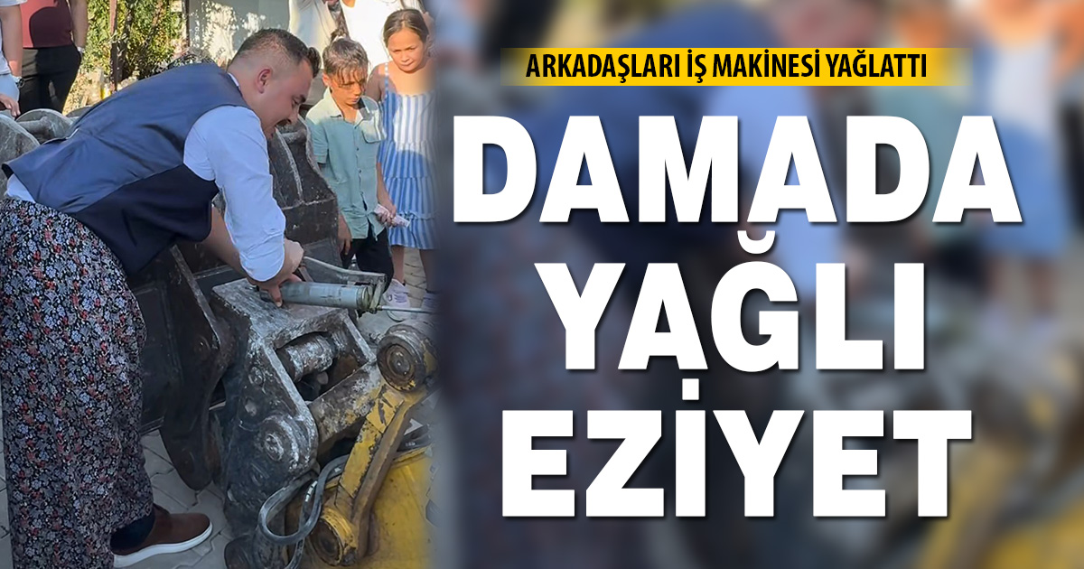 Operatör damada, eziyet olsun diye iş makinasını yağlattılar