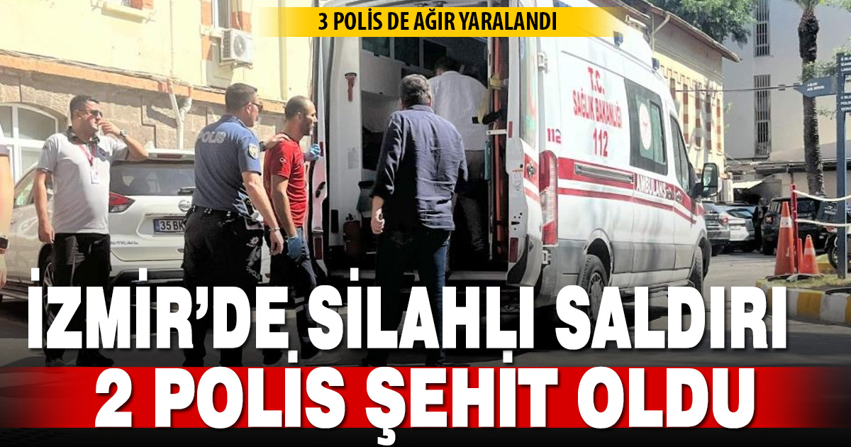 İzmir’de polis merkezine silahlı saldırı: 2 şehit, 3 yaralı