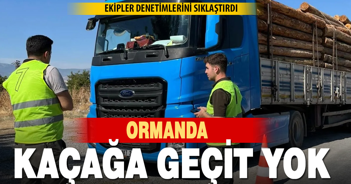 KAÇAK ORMAN ÜRÜNÜNE GEÇİT YOK