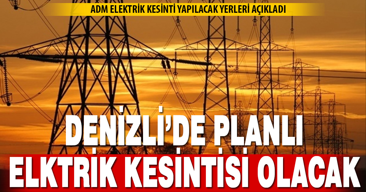 Denizli’de elektrik kesintisi olacak yerler açıklandı
