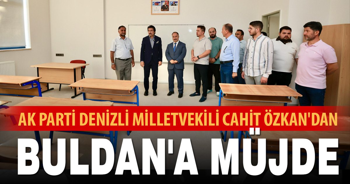 AK PARTİ DENİZLİ MİLLETVEKİLİ CAHİT ÖZKAN’DAN BULDAN’A MÜJDE