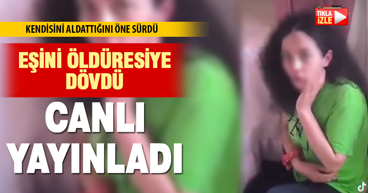 EŞİNE ŞİDDET ANLARINI CANLI YAYINLADI