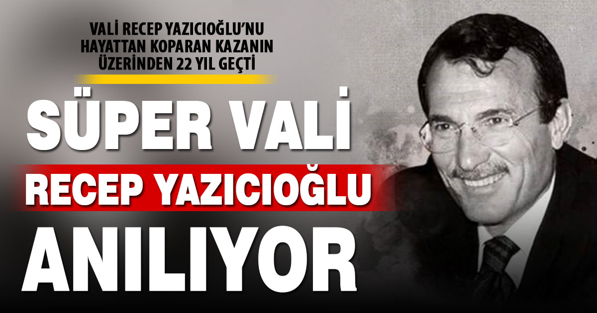  ‘Süper Vali’ Recep Yazıcıoğlu’nun ölümünün üzerinden 22 yıl geçti  