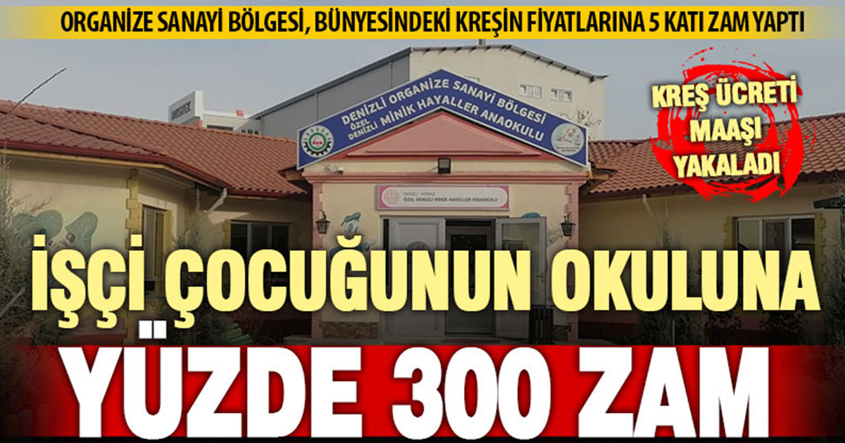 Denizli Organize sanayi bölgesi, bünyesindeki kreşin fiyatlarına 5 katı zam yaptı