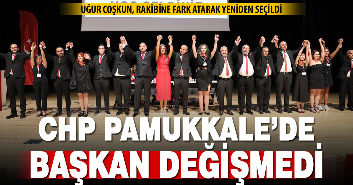CHP Pamukkale’de Uğur Coşkun yeniden başkan seçildi