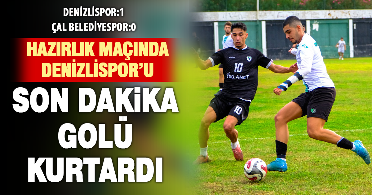 Denizlispor Hazırlık Maçında Son Dakika Golüyle Galip Geldi