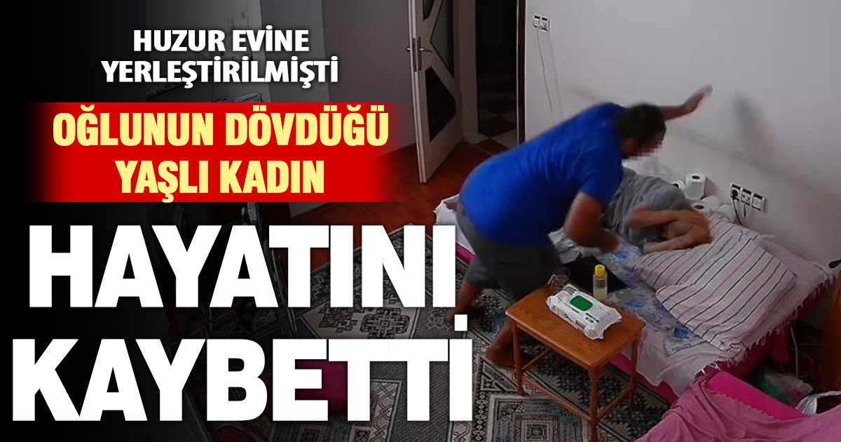 Oğlunun dövdüğü yaşlı kadın hayatını kaybetti