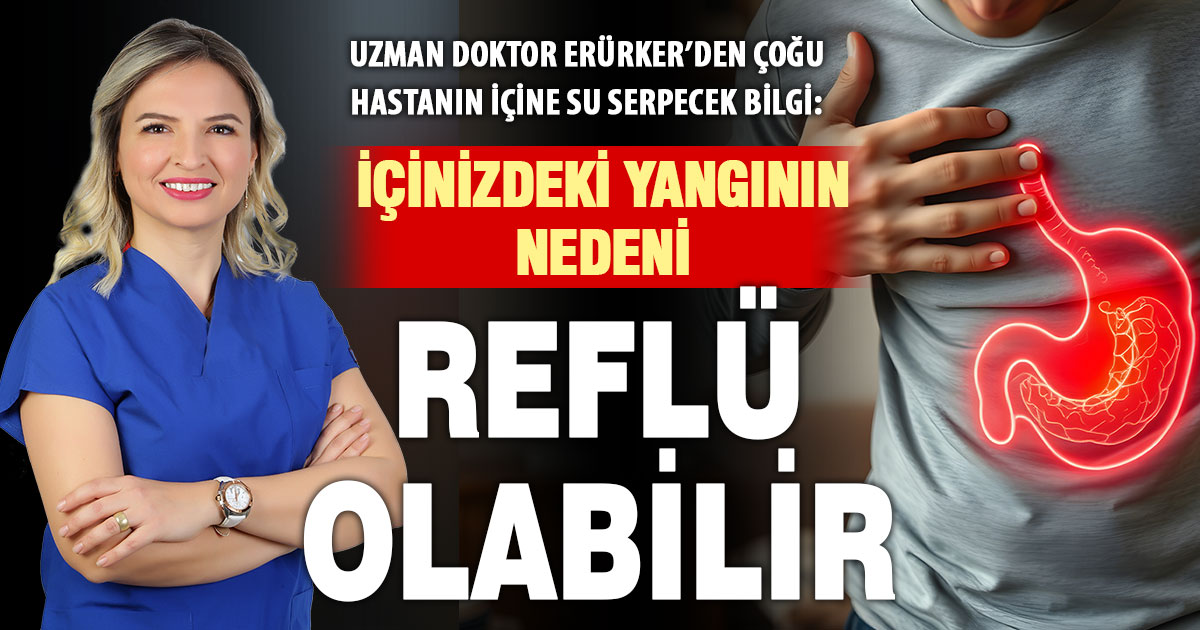 Uzman Doktor Tuba Erürker: İçinizdeki yangının sebebi reflü olabilir