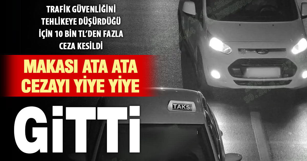 “Makas atan” sürücüye 10 bin 260 TL ceza