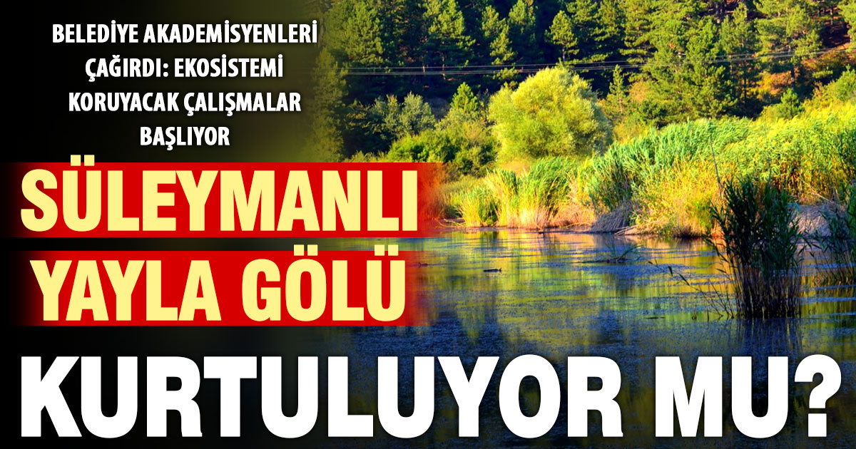Süleymanlı Yayla Gölünde bilimsel araştırmalarla ekosistem korunacak