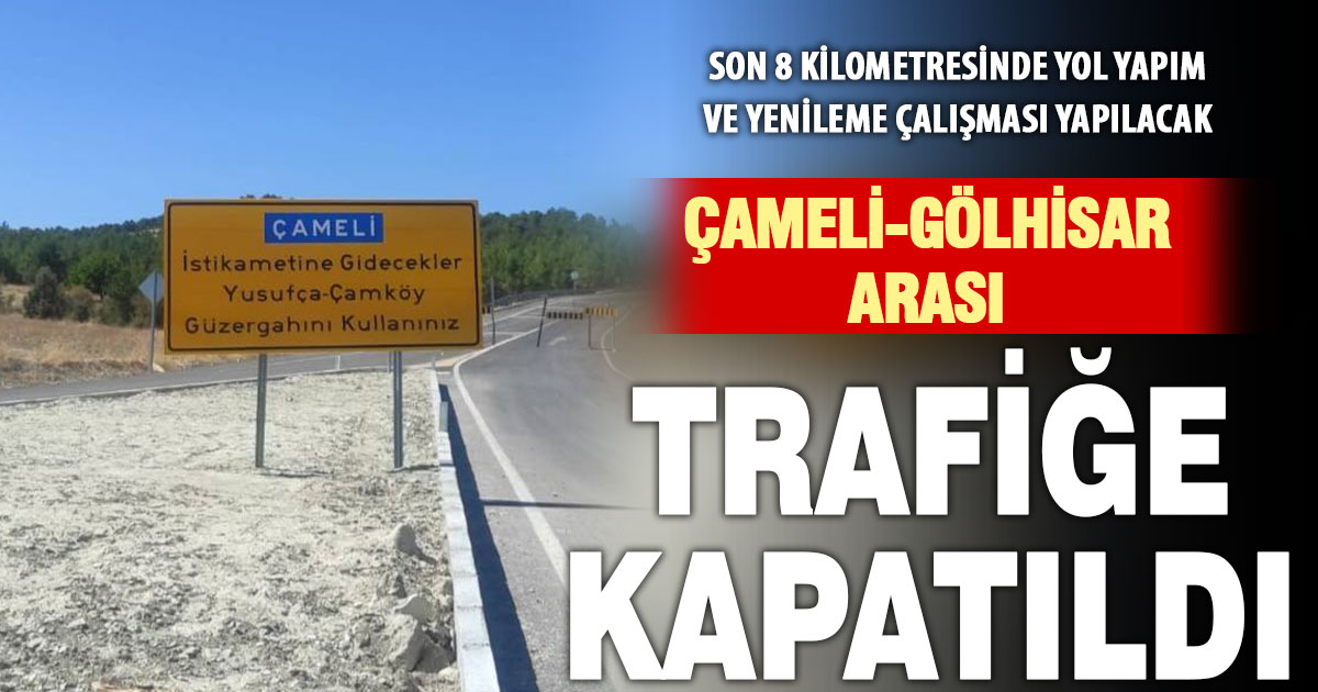 Sürücüler dikkat: Çameli-Gölhisar Yolu yapım çalışmaları nedeniyle trafiğe kapatıldı