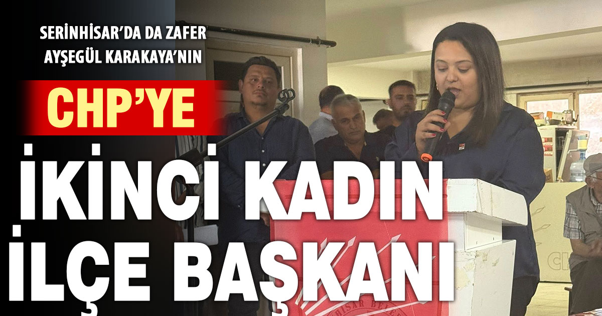 CHP Serinhisar İlçe Başkanı Ayşegül Karakaya oldu