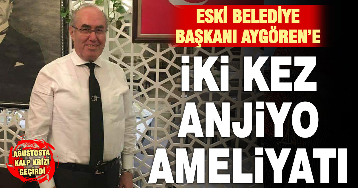 Denizli eski belediye başkanı Ali Aygören, iki kez anjiyo ameliyatı oldu