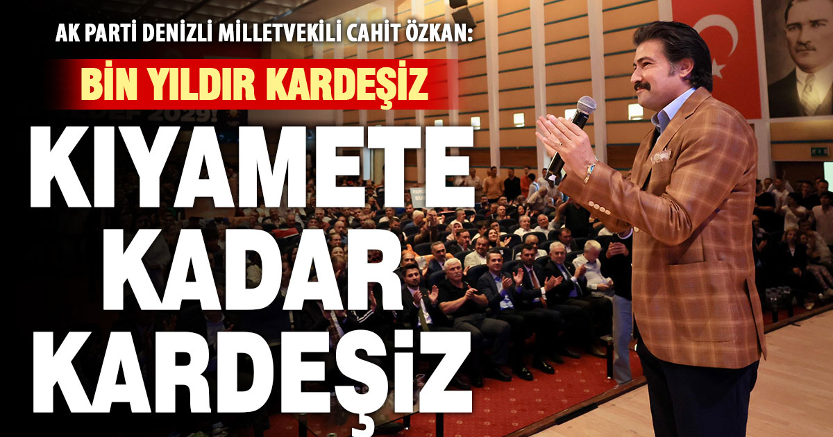 Cahit Özkan: “Bin yıllık kardeşliğimizi demokrasiyle kıyamete taşıyoruz”