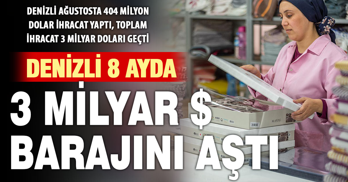 Denizli ihracatı 8 ayda 3 milyar doları aştı: Artış ağustosta da sürdü