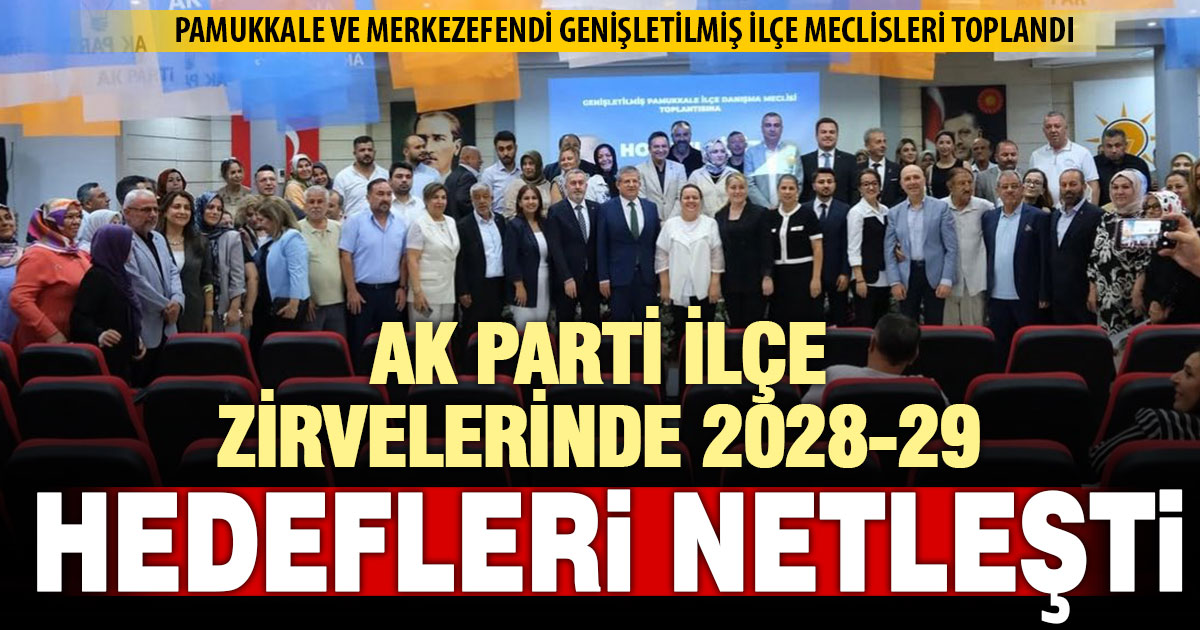 AK Parti Denizli’de 2028 ve 2029 hedeflerini netleştirdi: Genişletilmiş meclisler toplandı