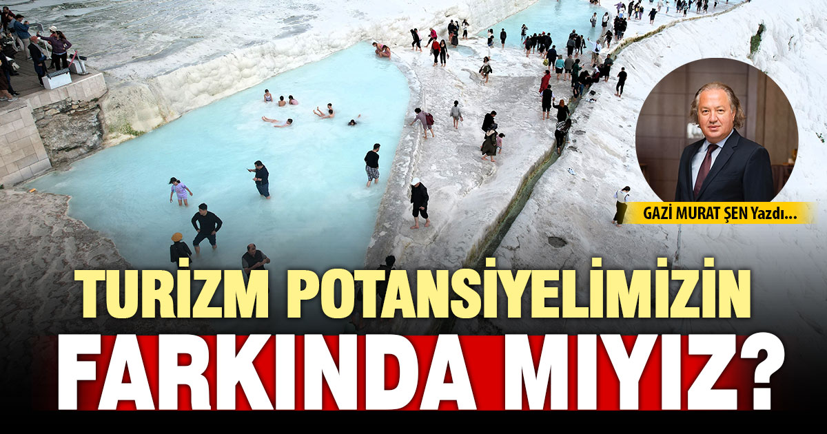 TURİZM POTANSİYELİMİZİN FARKINDA MIYIZ?