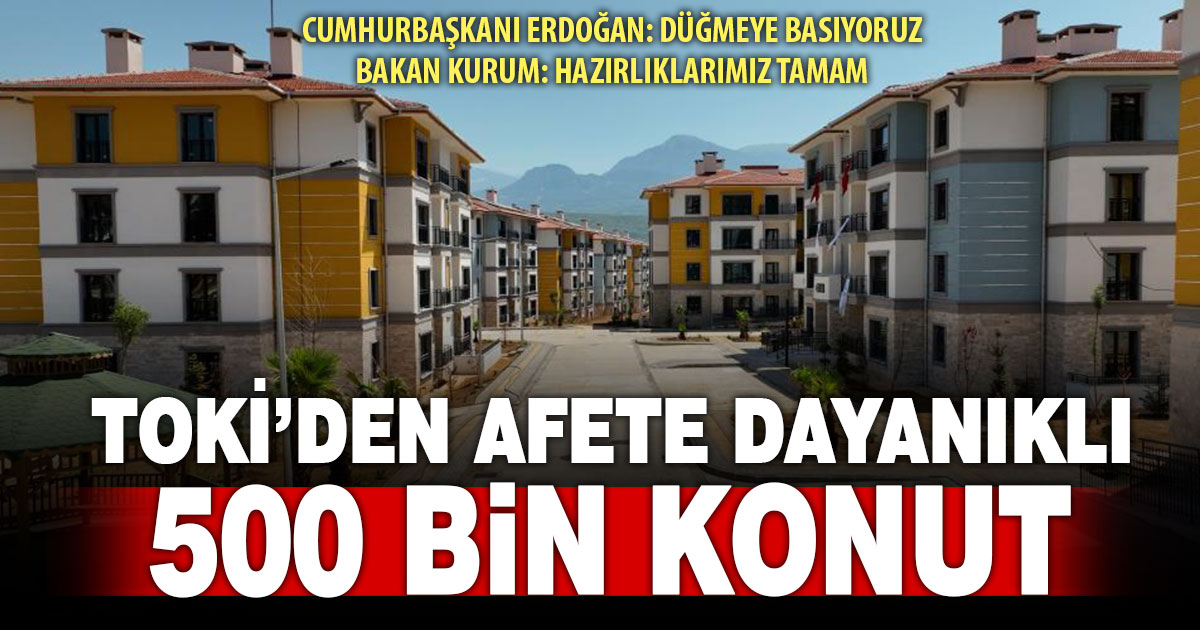 TOKİ, afete dayanıklı 500 bin konut yapacak
