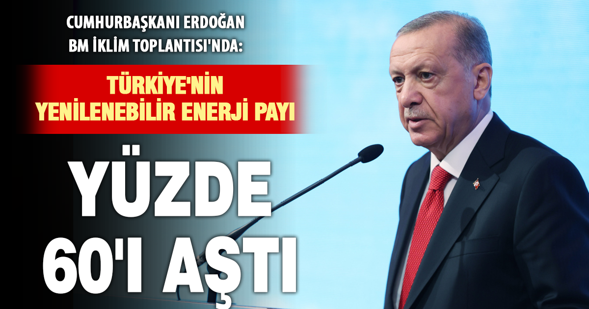 Cumhurbaşkanı Erdoğan: “Yenilenebilir enerjinin payını yüzde 60’ın üzerine çıkardık”
