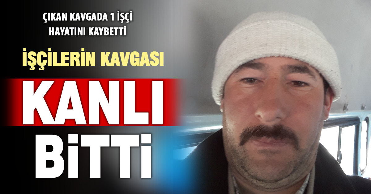 İşçilerin kavgası kanlı bitti: 1 ölü