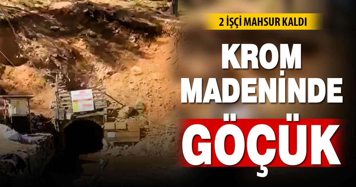 Krom madeninde meydana gelen göçükte 2 işçi mahsur kaldı