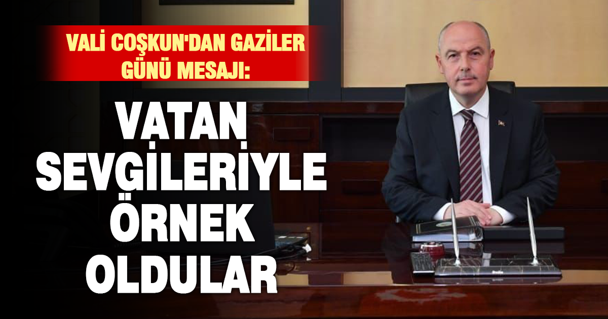Vali Coşkun; “Gazilerimiz vatan sevgileriyle gelecek nesillere örnek olmuştur”