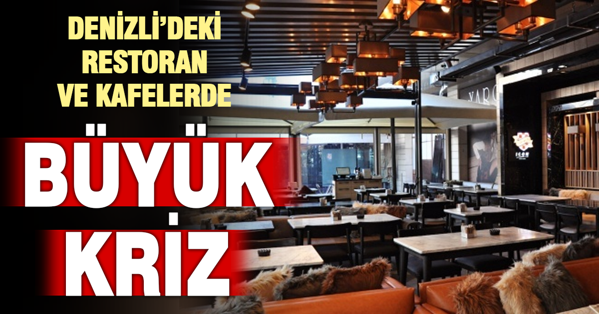 DENİZLİ’DEKİ RESTORAN VE KAFELERDE BÜYÜK KRİZ
