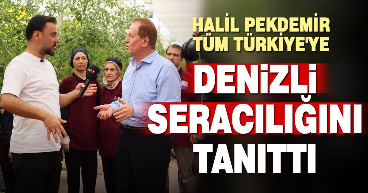 HALİL PEKDEMİR TÜM TÜRKİYE’YE DENİZLİ SERACILIĞINI TANITTI