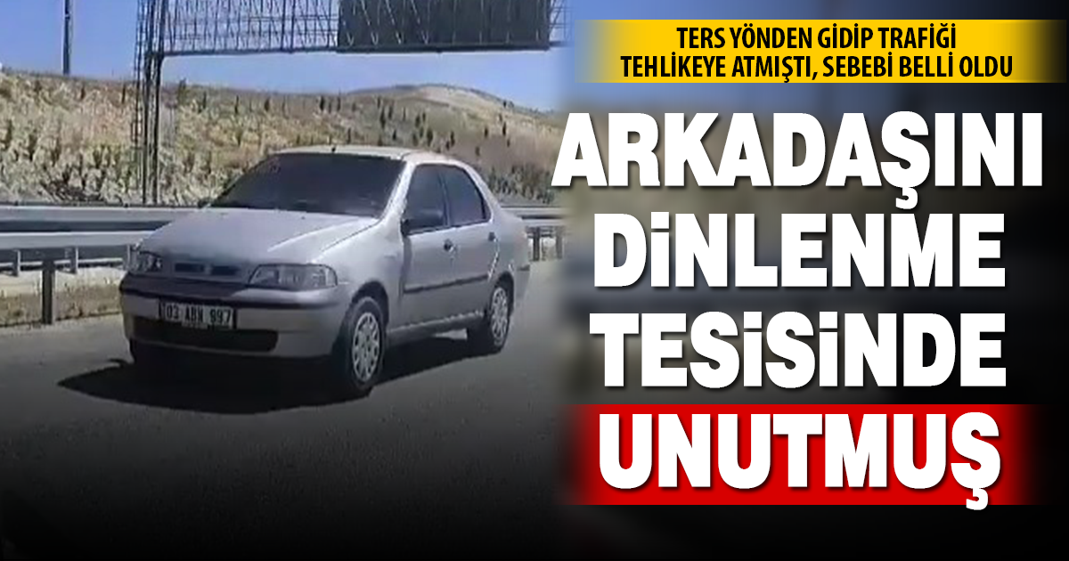 Ters yönden gidip trafiği tehlikeye atmıştı sebebi belli oldu