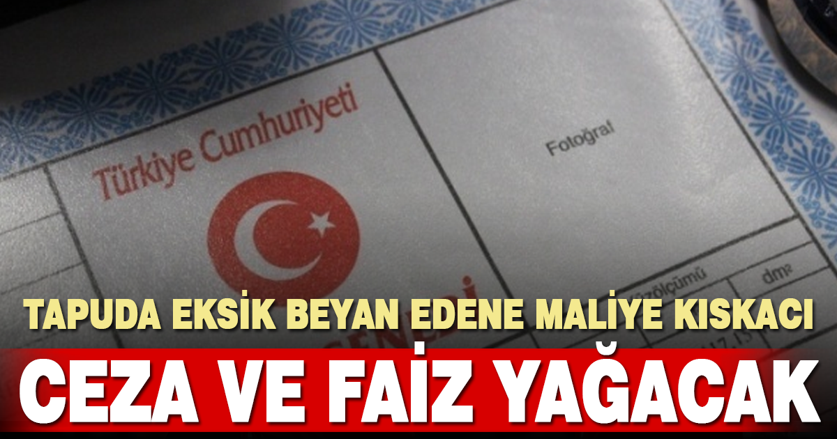 Tapuda Eksik Beyan Edene Maliye Kıskacı