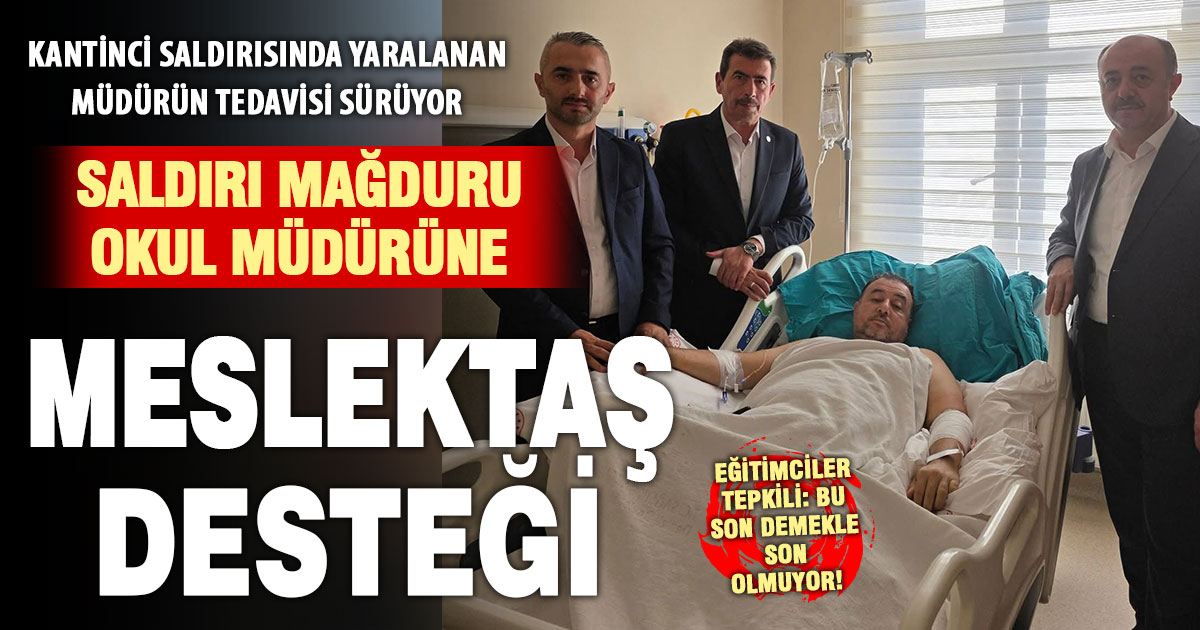 Kantinci saldırısında yaralanan okul müdürüne sendika ziyareti