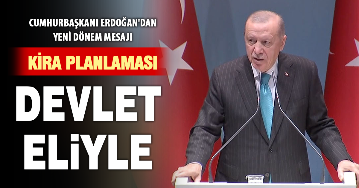 Cumhurbaşkanı Erdoğan: “Bundan böyle kira konusunda işin planlamasını devlet yapacak”