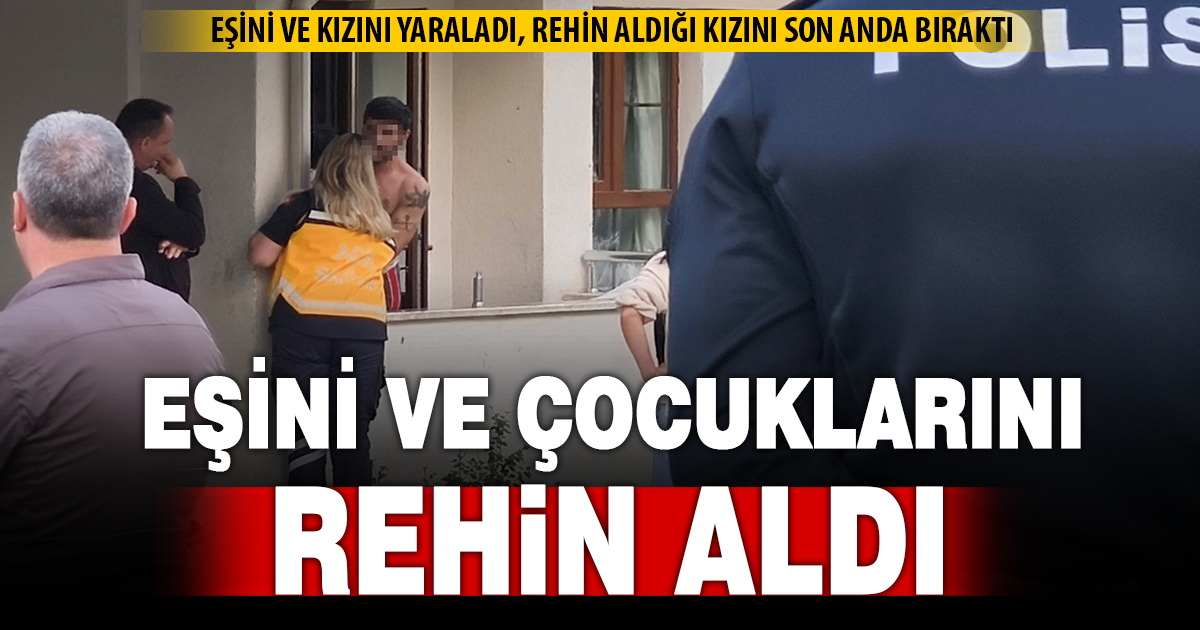 Eşi ve kızını yaralayıp rehin alan adam 6 saat sonra kaçmaya çalışırken yakalandı