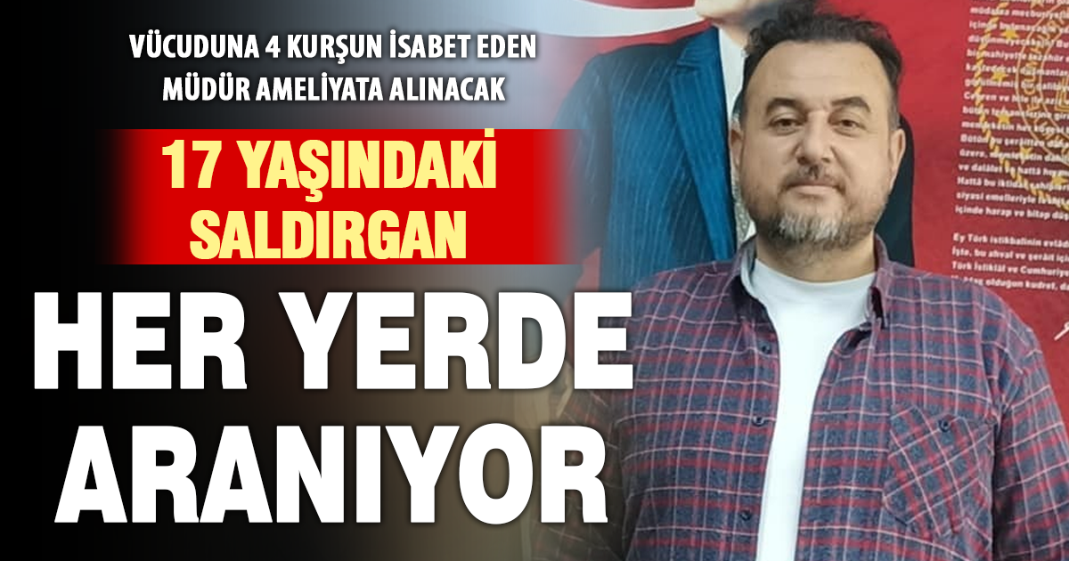Okul müdürünü vuran kantincinin 17 yaşındaki oğlu aranıyor