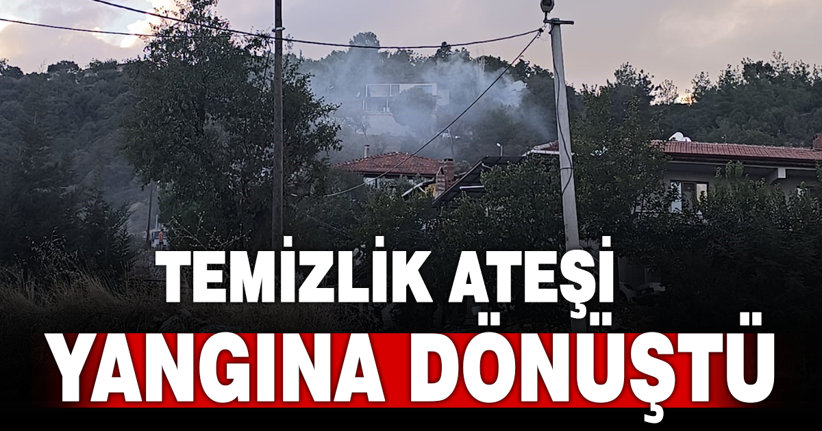 Ateşle yapılan temizlik yangına neden oldu