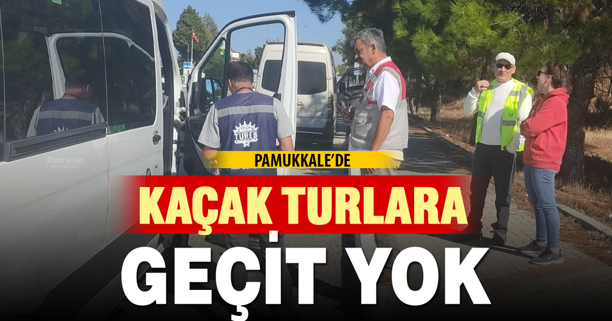 Pamukkale’de Kaçak Turlara Geçit Yok
