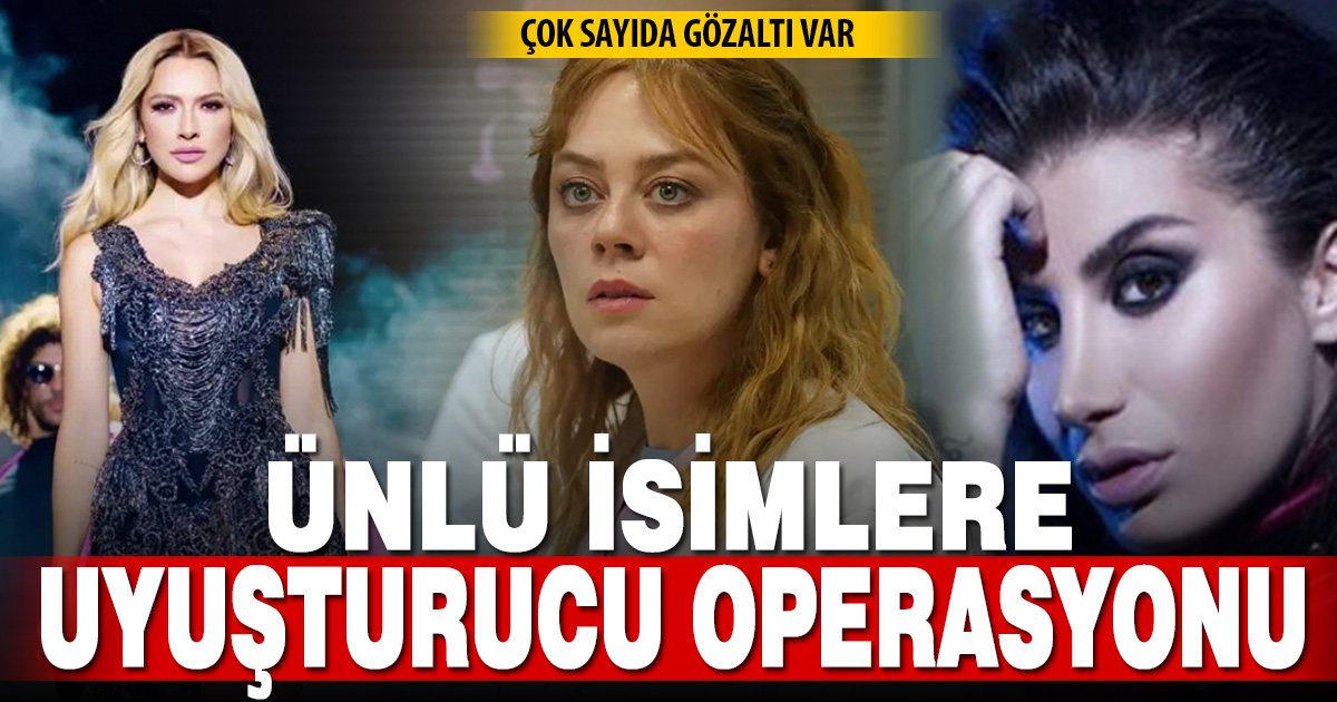 Ünlü isimlere ‘uyuşturucu’ operasyonu