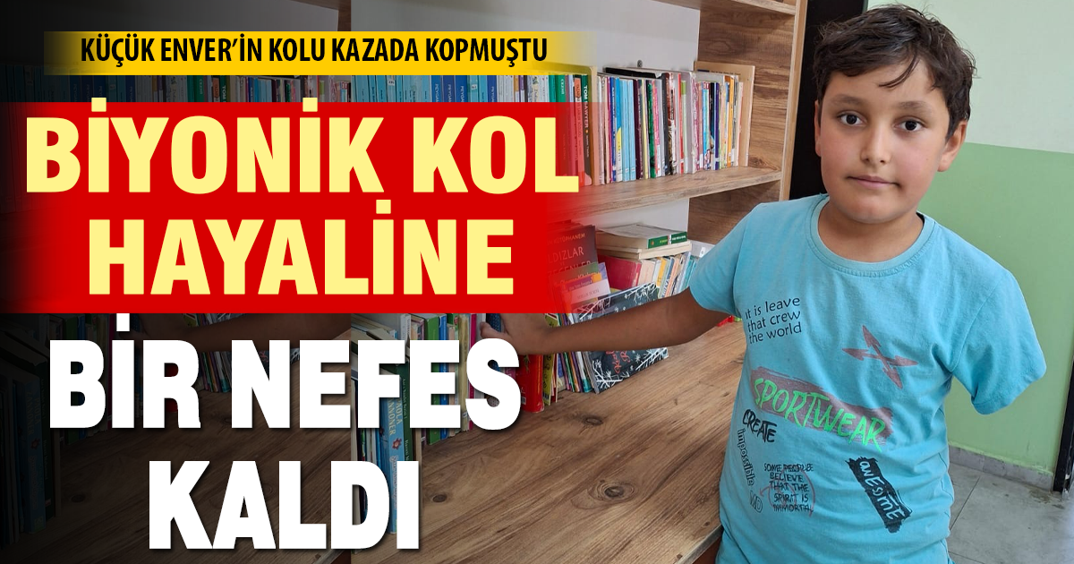 Enver’in biyonik kol hayaline bir nefes kaldı