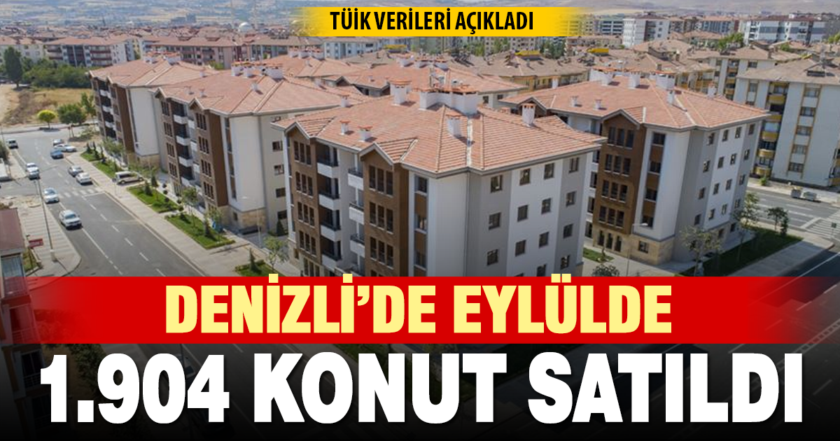 Denizli’de eylülde 1.904 konut satıldı
