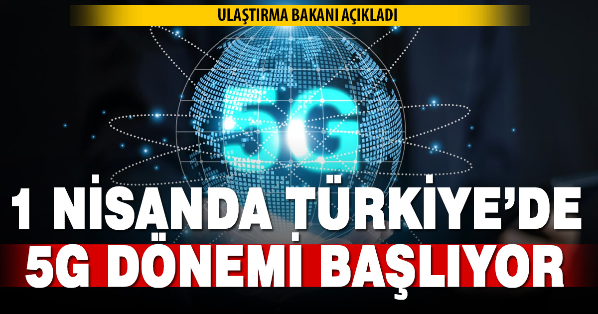 1 Nisan’da Türkiye’de 5G dönemi başlıyor