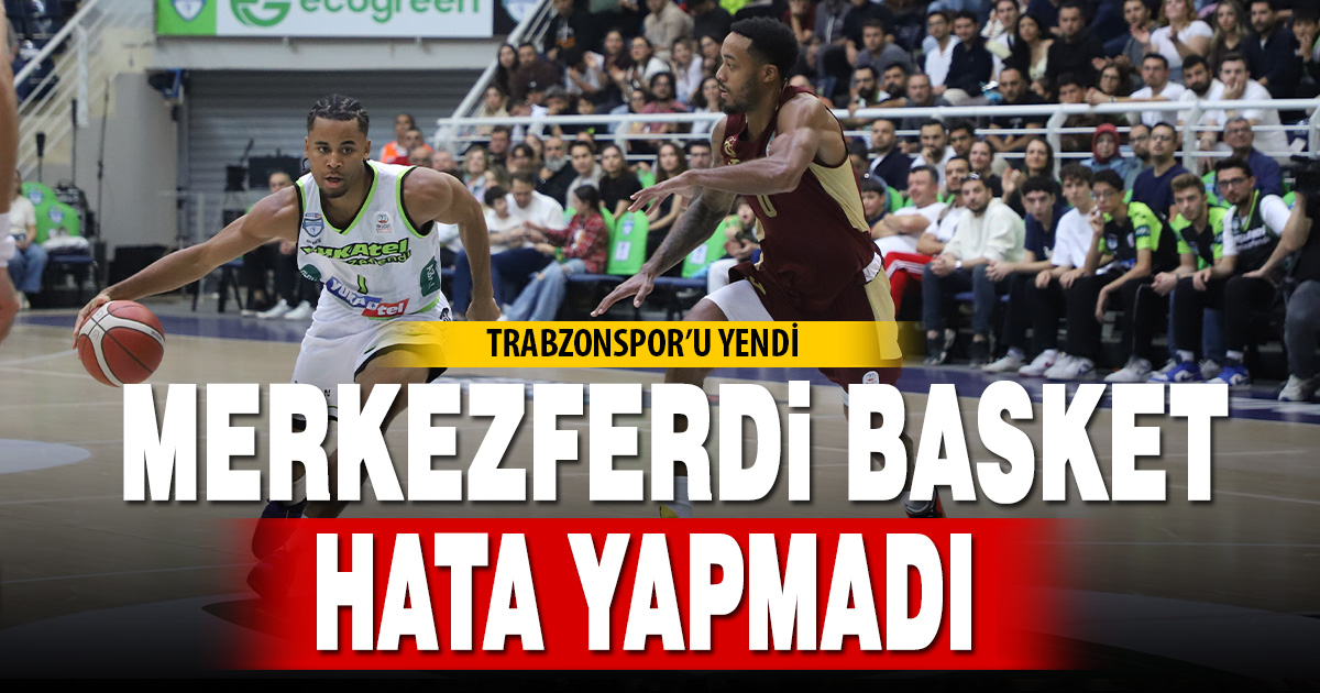 Merkezefendi basket Trabzonspor karşısında hata yapmadı