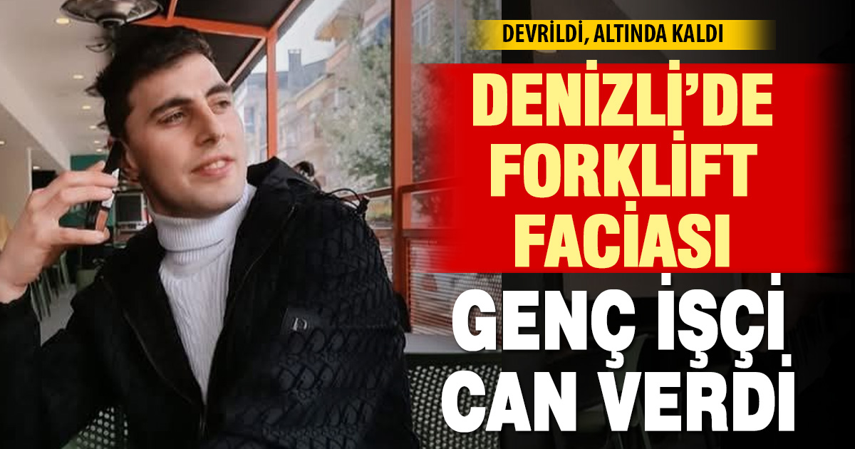 Denizli’de forklift kazası: 22 yaşındaki işçi hayatını kaybetti
